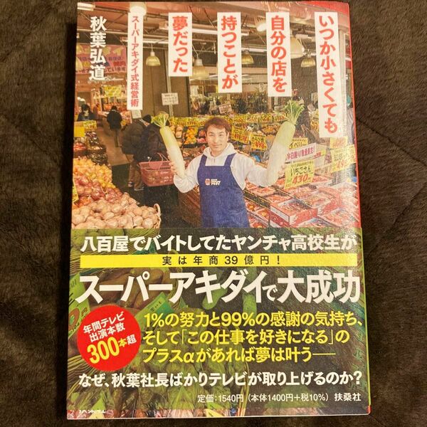 いつか小さくても自分の店を持つことが夢だった　スーパーアキダイ式経営術 秋葉弘道／著