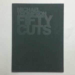 図録『FIFTY CUTS』　Michael Thompson　マイケル・トンプソン　2007　RMK10周年記念企画展　洋書　写真集　