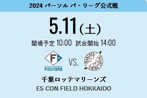 2024/05/11(土)14:00　北海道日本ハムファイターズ VS. 千葉ロッテマリーンズ　MAIN LEVEL 内野１塁側　2枚　ES CON FIELD HOKKAIDO