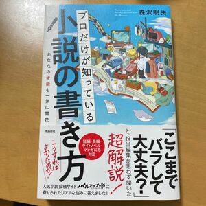 プロだけが知っている小説の書き方　あなたの才能も一気に開花 森沢明夫／著