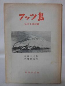 アッツ島 皇軍玉砕秘録 伊藤二三男,伊勢田武美 著 華頂書房 昭和28年発行[2]C0981