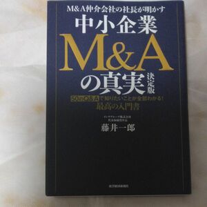 Ｍ＆Ａ仲介会社の社長が明かす中小企業Ｍ＆Ａの真実　最高の入門書 （Ｍ＆Ａ仲介会社の社長が明かす） （決定版） 藤井一郎／著