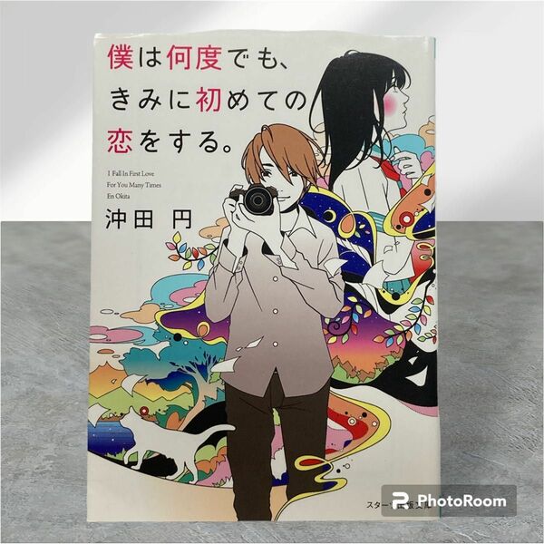 僕は何度でも、きみに初めての恋をする。 （スターツ出版文庫　Ｓお１－１） 沖田円／著