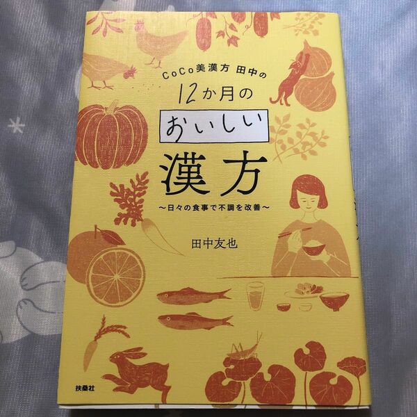 ＣｏＣｏ美漢方田中の１２か月のおいしい漢方　日々の食事で不調を改善 （ＣｏＣｏ美漢方田中の） 田中友也／〔著〕