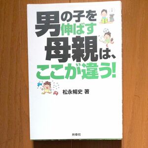 ★送料無料★ 男の子を伸ばす母親は、ここが違う！ 松永暢史／著