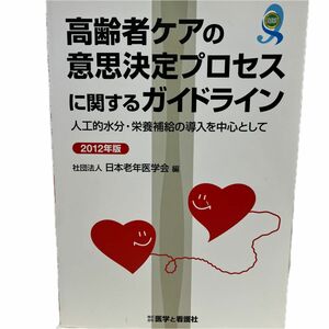 高齢者ケアの意思決定プロセスに関するガイドライン　人工的水分・栄養補給の導入を中心として　２０１２年版 日本老年医学会／編