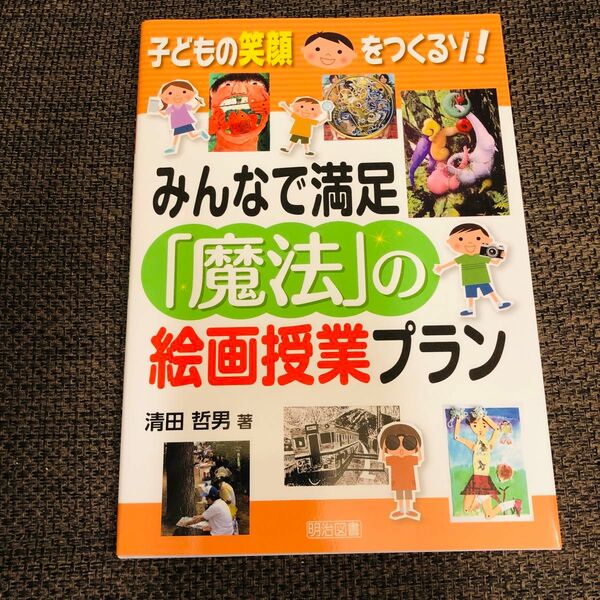 子どもの笑顔をつくるゾ！みんなで満足「魔法」の絵画授業プラン （子どもの笑顔をつくるゾ！） 清田哲男／著