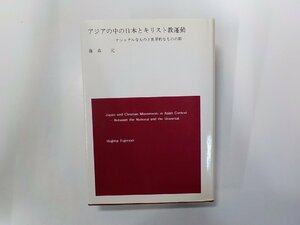 13V4036◆アジアの中の日本とキリスト教運動 ナショナルなものと世界的なものの間 藤森元▼