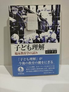 子ども理解　臨床教育学の試み　田中孝彦　岩波書店【ac04b】