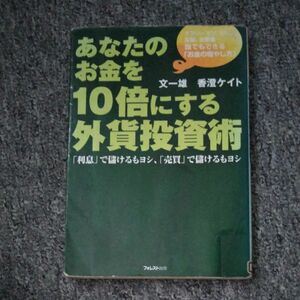 あなたのお金を１０倍にする外貨投資術　サラリーマン、ＯＬ、主婦、自営業…誰でもできる「お金の増やし方」　「利息」で儲けるもヨシ、