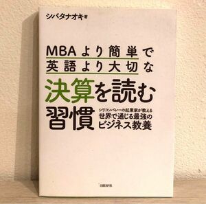 ＭＢＡより簡単で英語より大切な決算を読む習慣　シリコンバレーの起業家が教える世界で通じる最強のビジネス教養 シバタナオキ／著