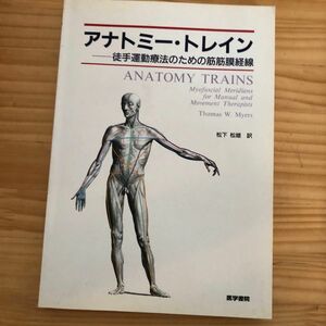 アナトミー・トレイン　徒手運動療法のための筋筋膜経線 トーマス・Ｗ．マイヤース／著　松下松雄／訳