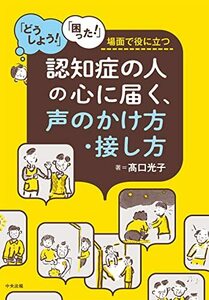 認知症の人の心に届く、声のかけ方・接し方: 「どうしよう 」「困った 」場面で役に立つ