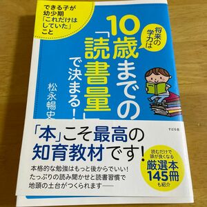 将来の学力は１０歳までの「読書量」で決まる！　できる子が幼少期「これだけはしていた」こと 松永暢史／著