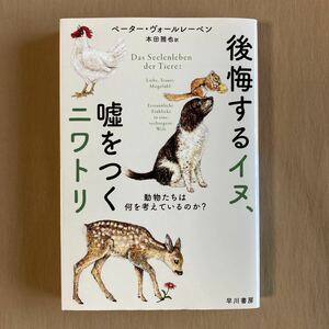 後悔するイヌ、嘘をつくニワトリ 動物たちは何を考えているのか?★ペーター・ヴォールレーベン★ハヤカワ文庫NF