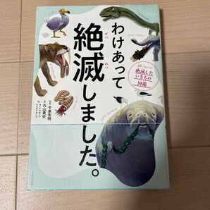 わけあって絶滅しました。　世界一おもしろい絶滅したいきもの図鑑 丸山貴史／著　今泉忠明／監修　サトウマサノリ／絵　ウエタケヨーコ／