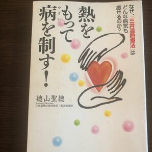 熱をもって病を制す！　なぜ、「三井温熱療法」はどんな病気も癒せるのか？ （なぜ、「三井温熱療法」はどんな病気も癒せ） 徳山聖徳／著