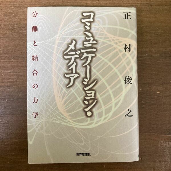 コミュニケーション・メディア　分離と結合の力学 正村俊之／著