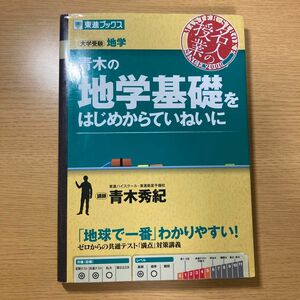 青木の地学基礎をはじめからていねいに　大学受験地学 （東進ブックス　名人の授業シリーズ） 青木秀紀／著