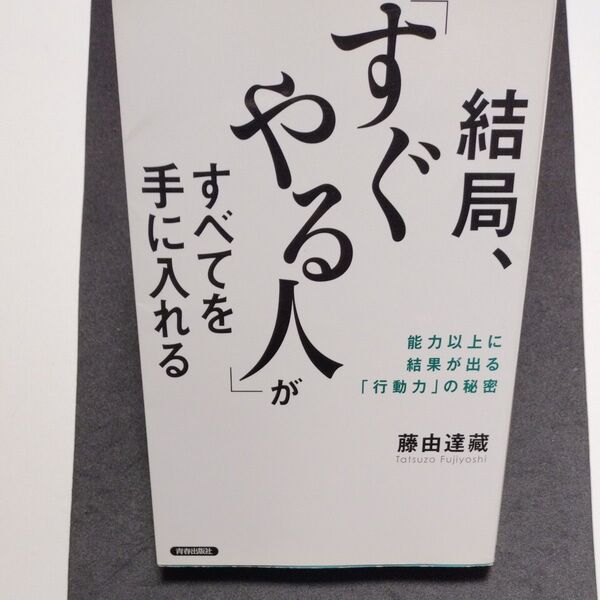 結局、「すぐやる人」がすべてを手に入れる　能力以上に結果が出る「行動力」の秘密 藤由達藏／著