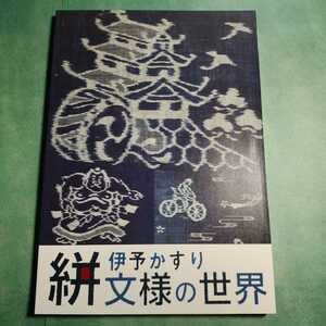 【送料無料】伊予かすり 絣文様の世界 図録 * 伊予絣 絵絣 絵画文様 組立て幾何文様 花入り幾何文様 鶴亀 松竹梅 経緯絣 裂 染織 木綿文化