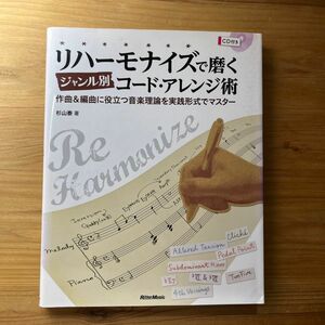 リハーモナイズで磨くジャンル別コード・アレンジ術　作曲＆編曲に役立つ音楽理論を実践形式でマスター 杉山泰／著