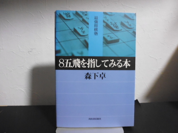 8五飛を指してみる本 (最強将棋塾) 森下卓/著・河出書房新社刊