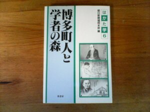 C27　博多町人と学者の森　 (はかた学 6)　 朝日新聞福岡本部　1996年発行　貝原益軒　青柳種信　亀井南冥　伊藤常足　中牟田喜兵衛　松居