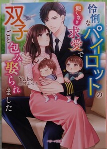 9月発行『怜悧なパイロットの飽くなき求愛で双子ごと包み娶られました』　 Ｙａｂｅ/ベリーズ文庫