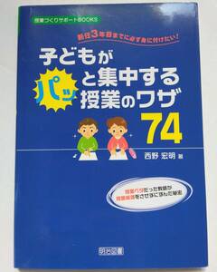 新任3年目までに必ず身に付けたい！ 子どもがパッと集中する授業のワザ74 西野 宏明