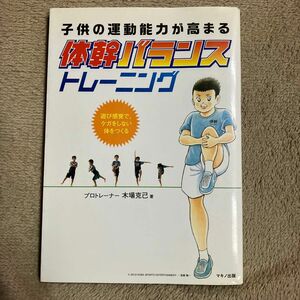 子供の運動能力が高まる体幹バランストレーニング　遊び感覚で、ケガをしない体をつくる （子供の運動能力が高まる） 木場克己／著