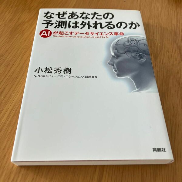 なぜあなたの予測は外れるのか　ＡＩが起こすデータサイエンス革命 小松秀樹／著