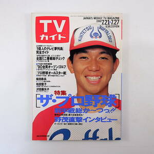 TVガイド 1990年7月27日号／表紙◎野茂英雄 プロ野球 柴田恭兵 1億人のテレビ夢列島 全国ミニ番組総チェック 沢田亜矢子 山田美也子