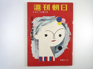 週刊朝日 1956年5月27日号◎吉田茂への郷愁 レイテ海戦の真相 新着ドイツ漫画集 対談/徳川夢声/淡島千景 日本の断面/祇園 東宝歌舞伎