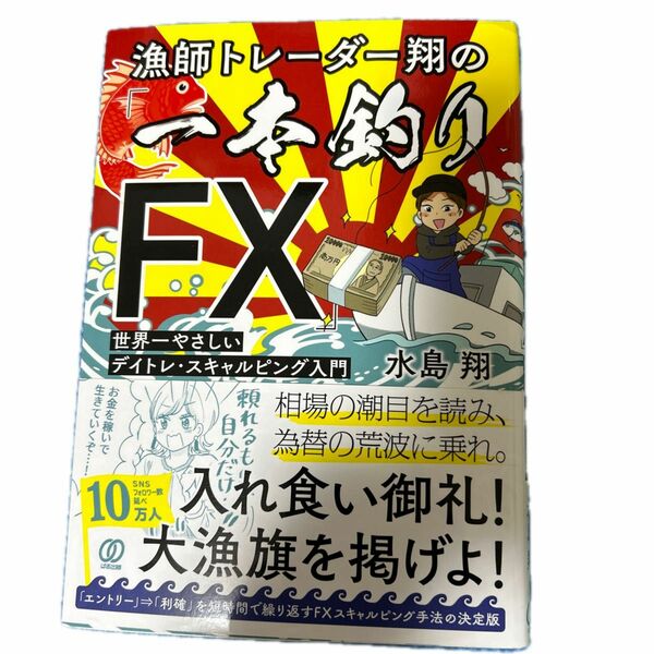 漁師トレーダー翔の「一本釣りＦＸ」　世界一やさしいデイトレ・スキャルピング入門 水島翔／著