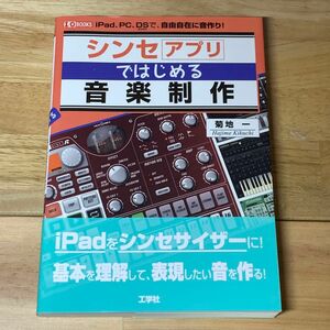 シンセアプリではじめる音楽制作　ｉＰａｄ、ＰＣ、ＤＳで、自由自在に音作り！ （Ｉ／Ｏ　ＢＯＯＫＳ） 菊地一／著　Ｉ　Ｏ編集部／編集