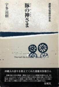 『豚の神さま（ウヮｰヌウカミさま）　－渡慶次恒徳の半生－』　宇多滋樹　　※被爆者援護法制定、沖縄戦記録映画１フィート運動など