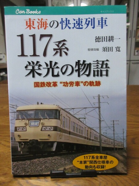 東海の快速列車１１７系栄光の物語　国鉄改革“功労車”の軌跡　１１７系全車歴“本家”関西仕様車の動向も収録！