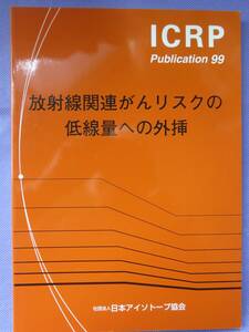 ICRP Publication 99 放射線関連がんリスクの低線量への外挿　日本アイソトープ協会　2011年　　
