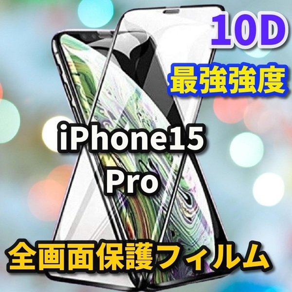 【iPhone15Pro】★全面保護　最強強度　高硬度9H 縁滑らか 高透過★新10D全画面ガラスフィルム