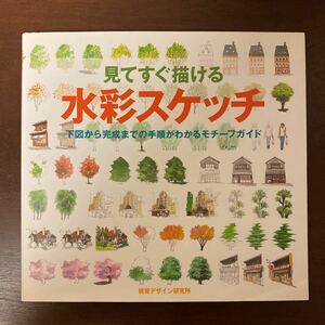 見てすぐ描ける水彩スケッチ 下図から完成までの手順がわかるモチーフガイド　視覚デザイン研究所著