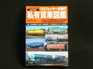 プロフェッサー吉岡の私有貨車図鑑　2006年度末現在のJR貨物　在籍私有貨車全形式収録！　吉岡心平 著　復刻増補（NEKO MOOK 1083）