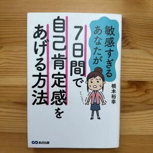 敏感すぎるあなたが７日間で自己肯定感をあげる方法 （敏感すぎるあなたが） 根本裕幸／著