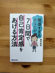 敏感すぎるあなたが７日間で自己肯定感をあげる方法 （敏感すぎるあなたが） 根本裕幸／著