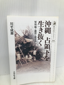 沖縄占領下を生き抜く: 軍用地・通貨・毒ガス (歴史文化ライブラリー 354) 吉川弘文館 川平 成雄