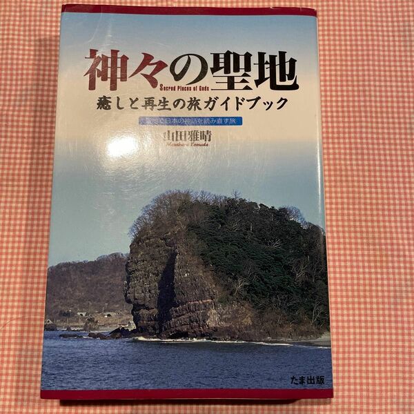 神々の聖地　癒しと再生の旅ガイドブック／山田雅晴 聖地で日本の神話を読み直す旅　パワースポット旅行磐座霊山