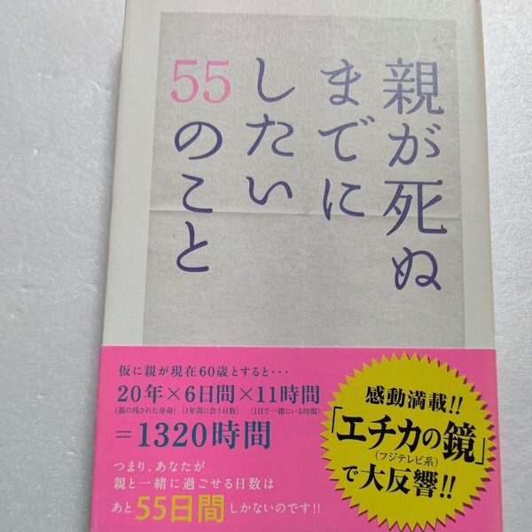 親が死ぬまでにしたい５５のこと 親と一緒に過ごせるのはあと55日間。後悔しないために「親にありがとうと伝える」など親孝行を55編で綴る