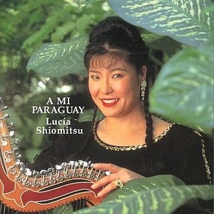 廃盤 ワールド Lucia Shiomitsu A MI PARAGUAY 心に沁みわたるように流れるみずみずしいサウンドは癒しの音色 名曲満載