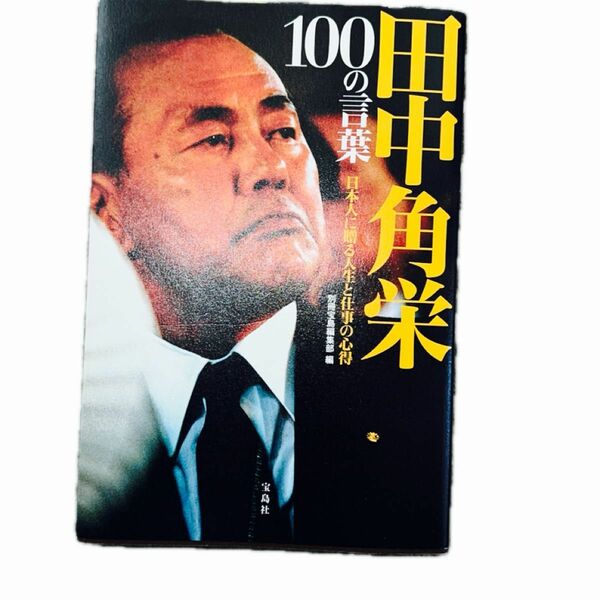 田中角栄　100の言葉　日本人に贈る人生と仕事の心得　「やれ！責任はワシが取る！」