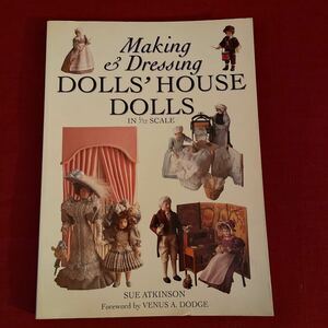 Making & Dressing DOLL'S HOUSE DOLLS IN 1/2 SCALE SUE ATKINSON Foreword by VENUS A. DODGE 英書